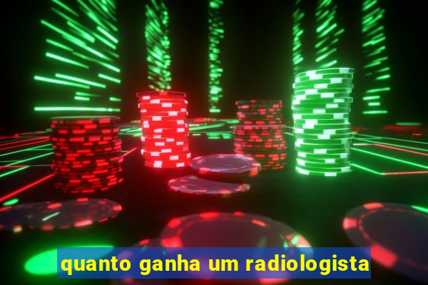 quanto ganha um radiologista